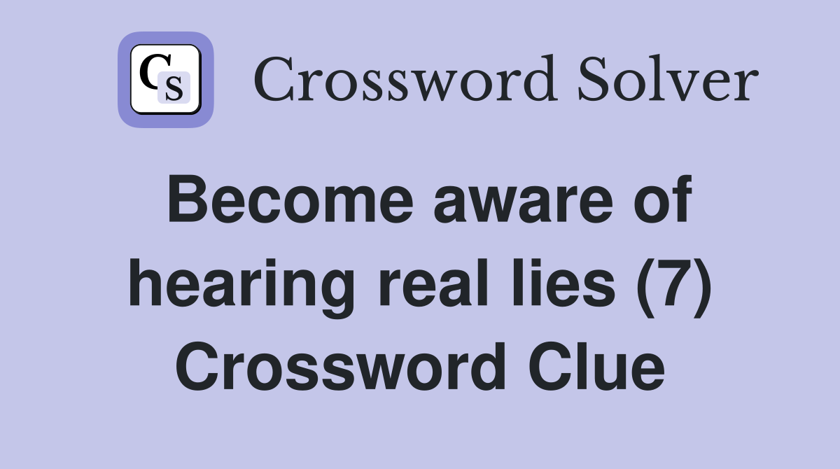 Become aware of hearing real lies (7) Crossword Clue