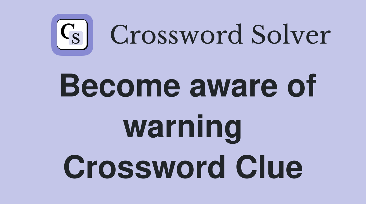 Become aware of warning Crossword Clue