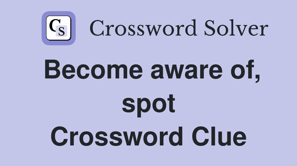 Become aware of, spot Crossword Clue