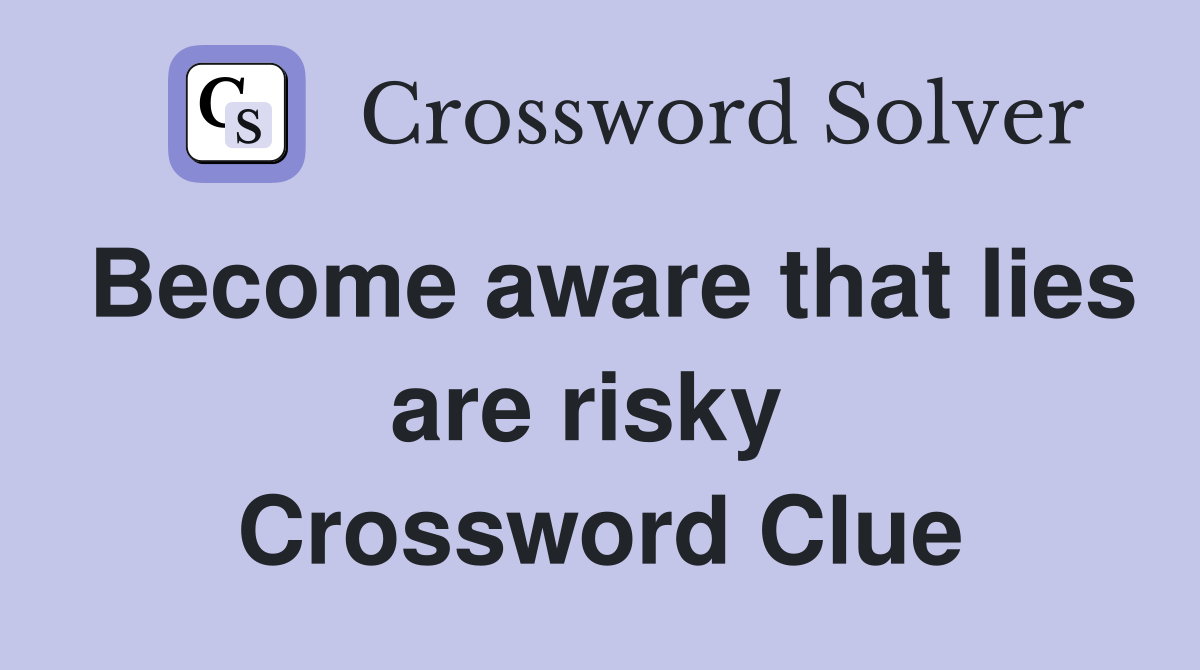 Become aware that lies are risky  Crossword Clue