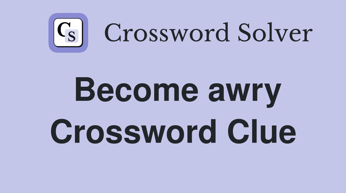 Become awry Crossword Clue
