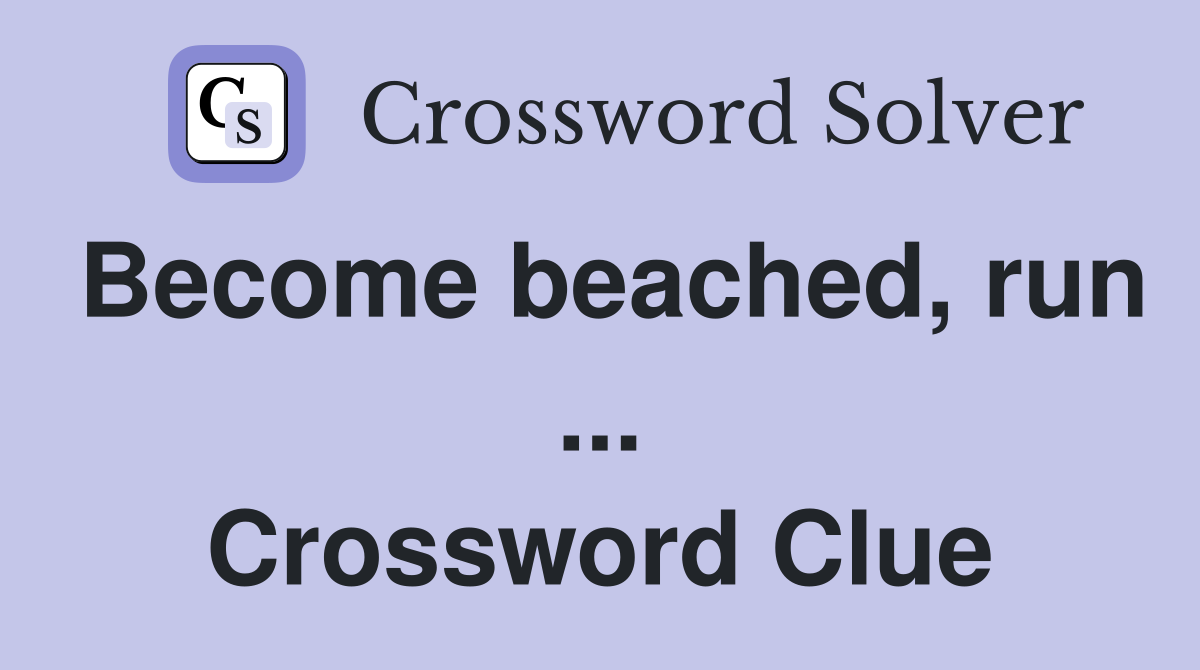 Become beached, run ... Crossword Clue