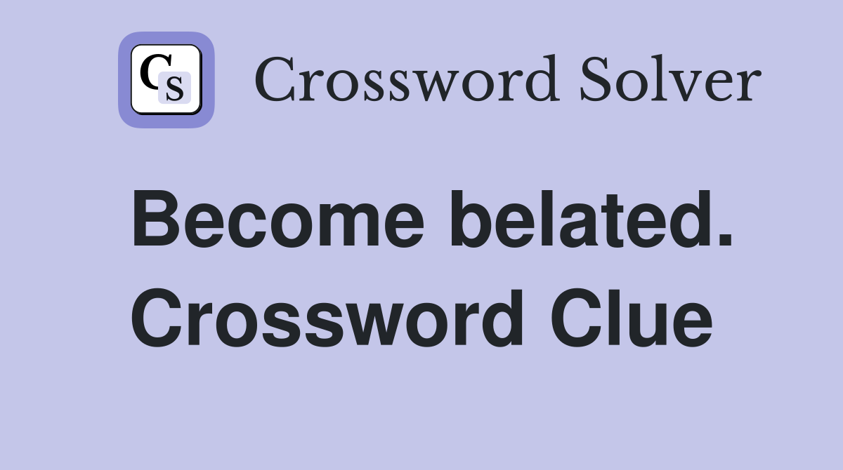 Become belated. Crossword Clue