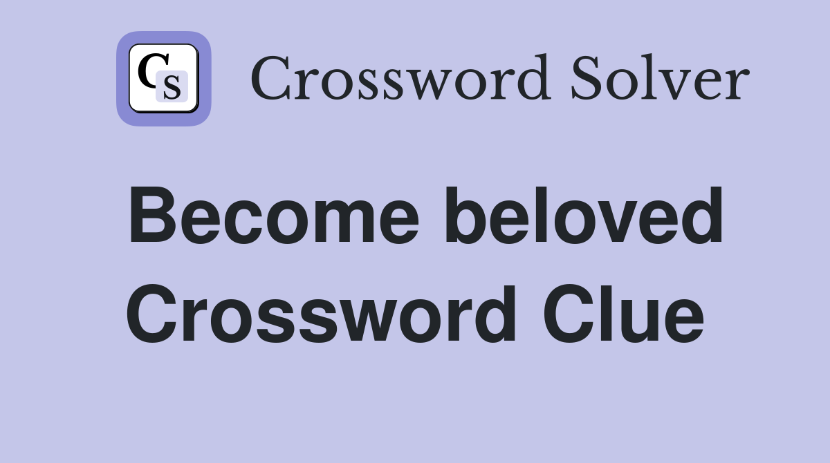 Become beloved Crossword Clue
