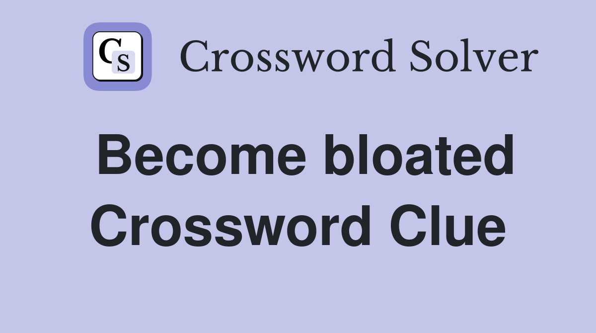 Become bloated Crossword Clue
