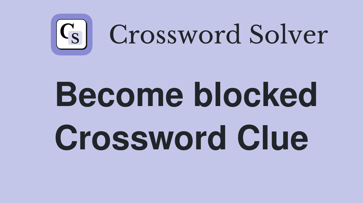 Become blocked Crossword Clue