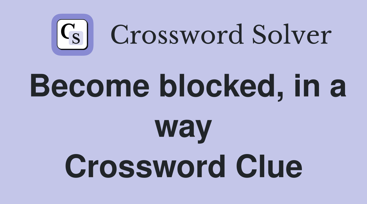 Become blocked, in a way Crossword Clue