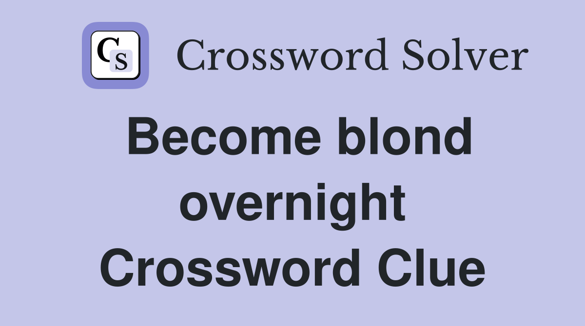 Become blond overnight Crossword Clue