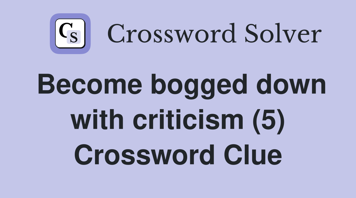 Become bogged down with criticism (5) Crossword Clue