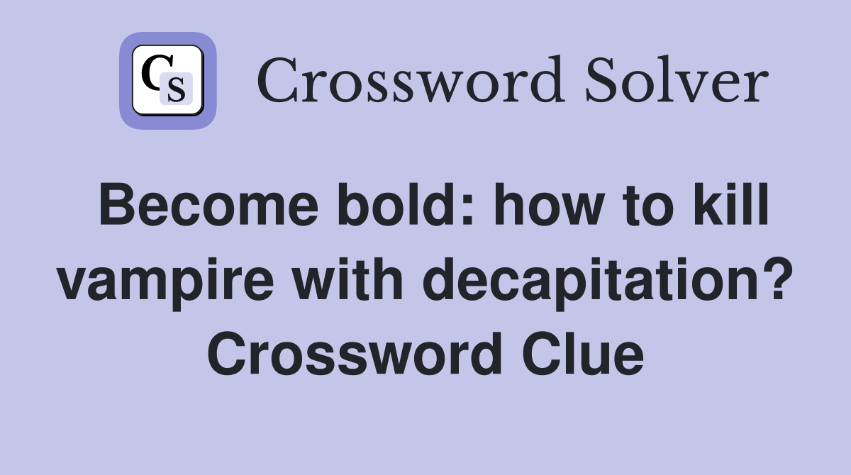 Become bold: how to kill vampire with decapitation? Crossword Clue