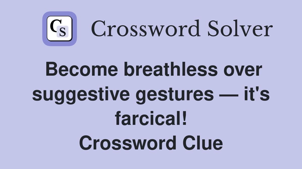 Become breathless over suggestive gestures — it's farcical! Crossword Clue