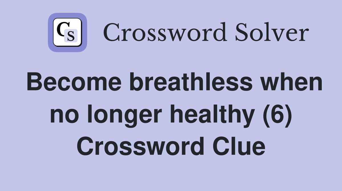Become breathless when no longer healthy (6) Crossword Clue