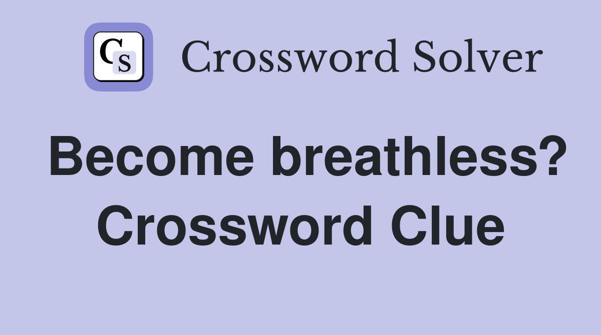 Become breathless? Crossword Clue