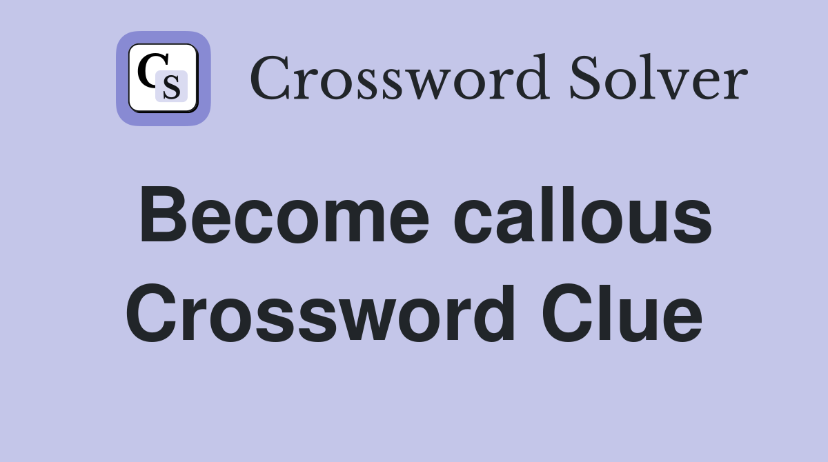 Become callous Crossword Clue