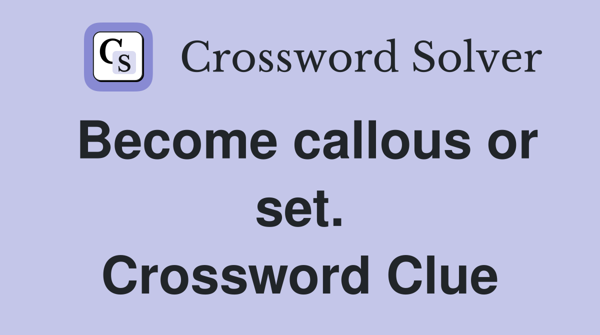 Become callous or set. Crossword Clue
