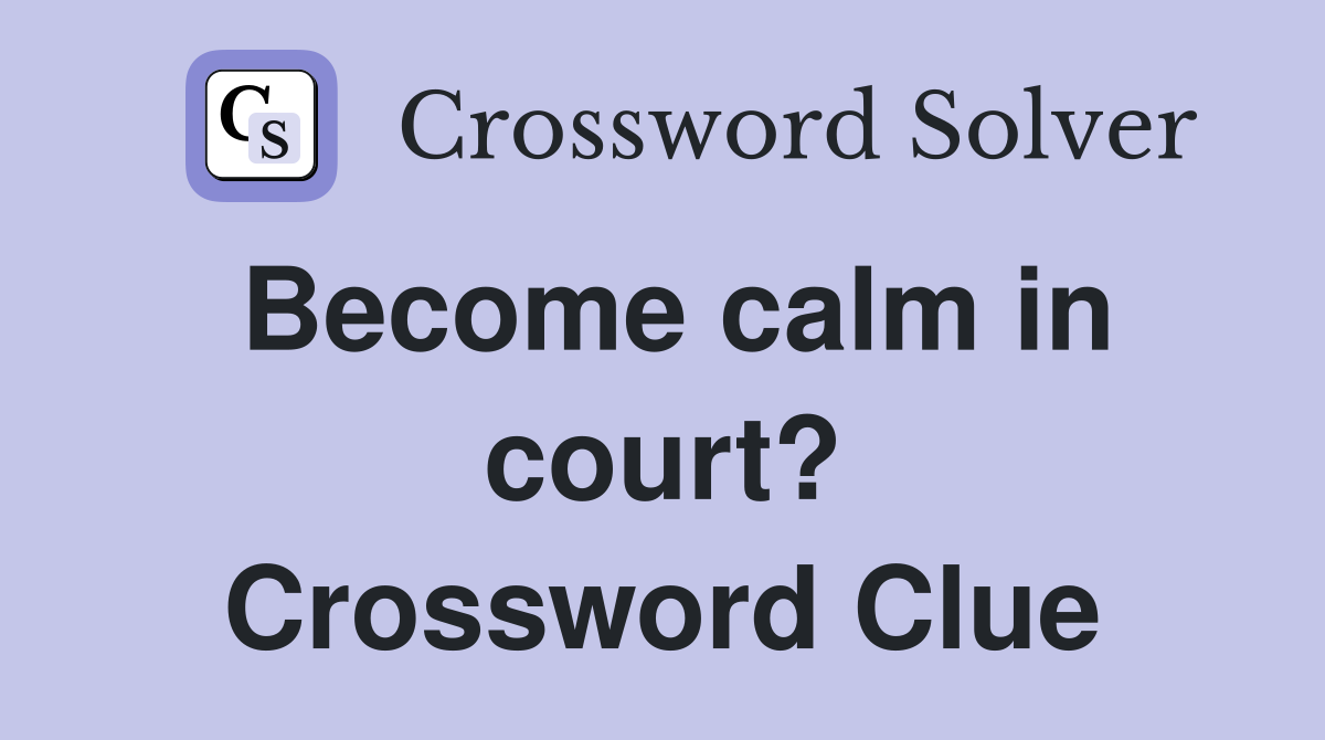 Become calm in court? Crossword Clue