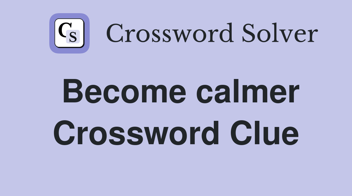 Become calmer Crossword Clue