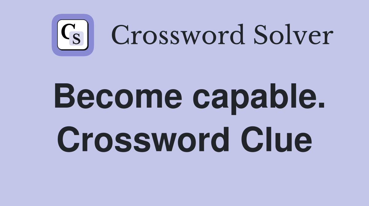 Become capable. Crossword Clue