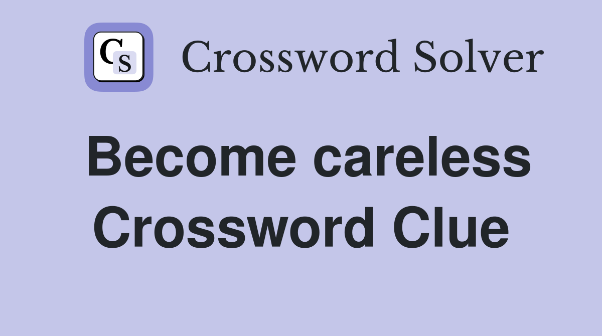 Become careless Crossword Clue