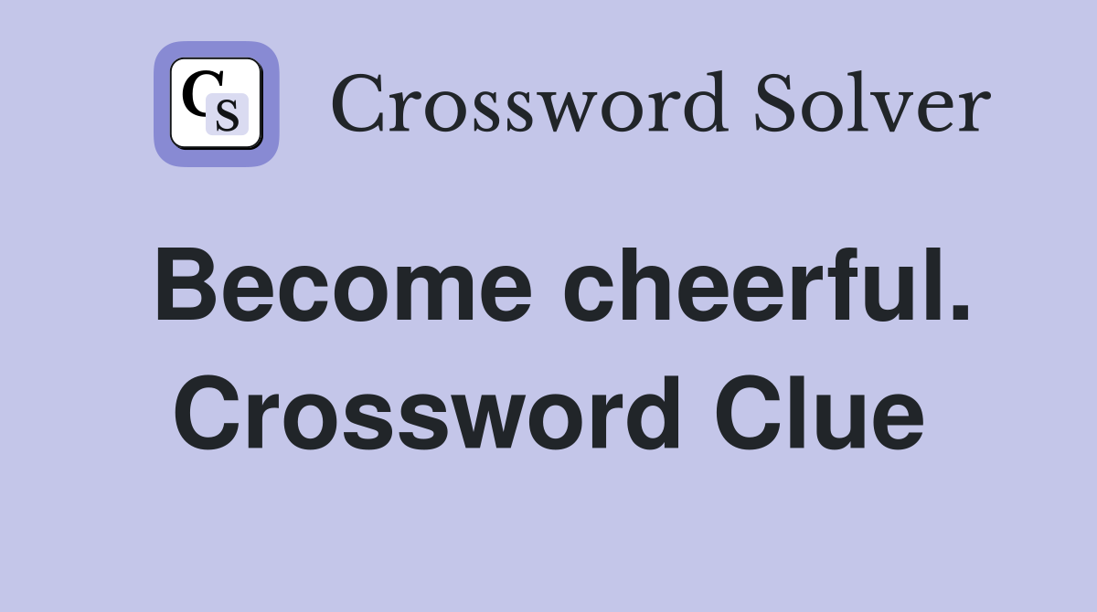 Become cheerful. Crossword Clue