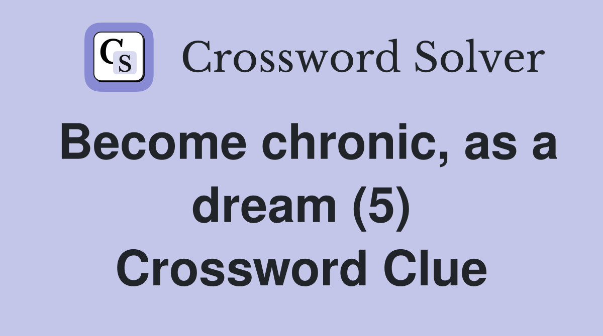 Become chronic, as a dream (5) Crossword Clue