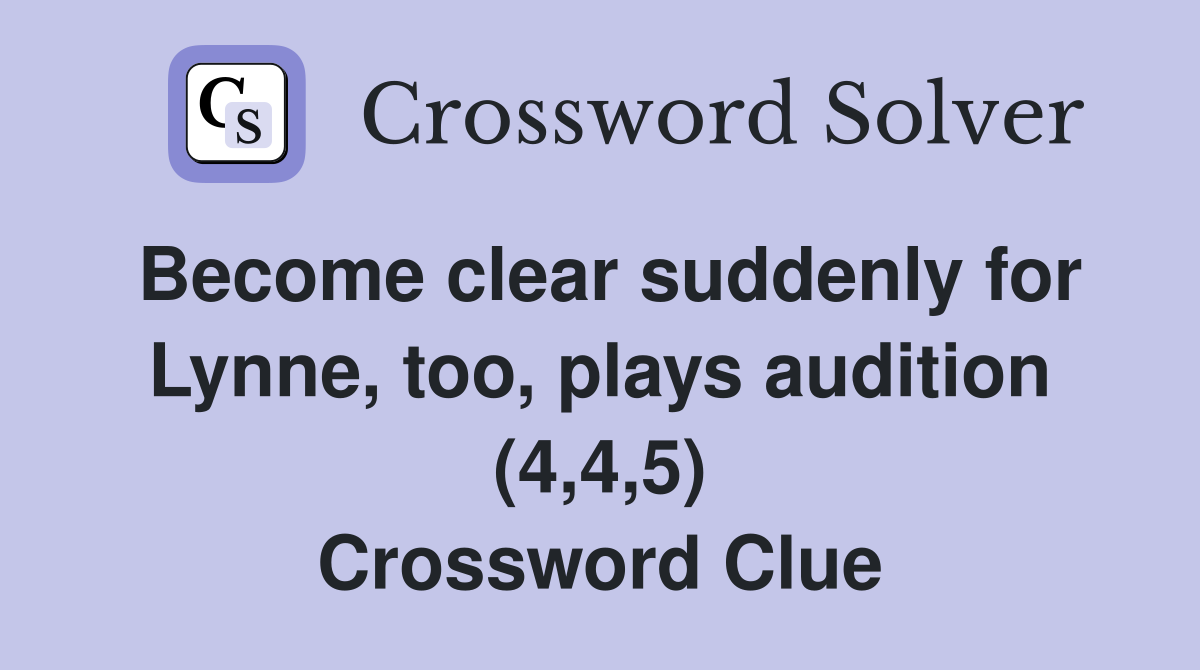 Become clear suddenly for Lynne, too, plays audition (4,4,5) Crossword Clue