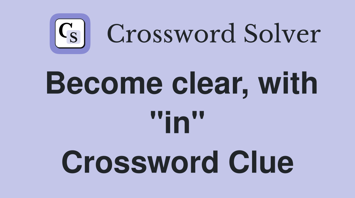 Become clear, with "in" Crossword Clue