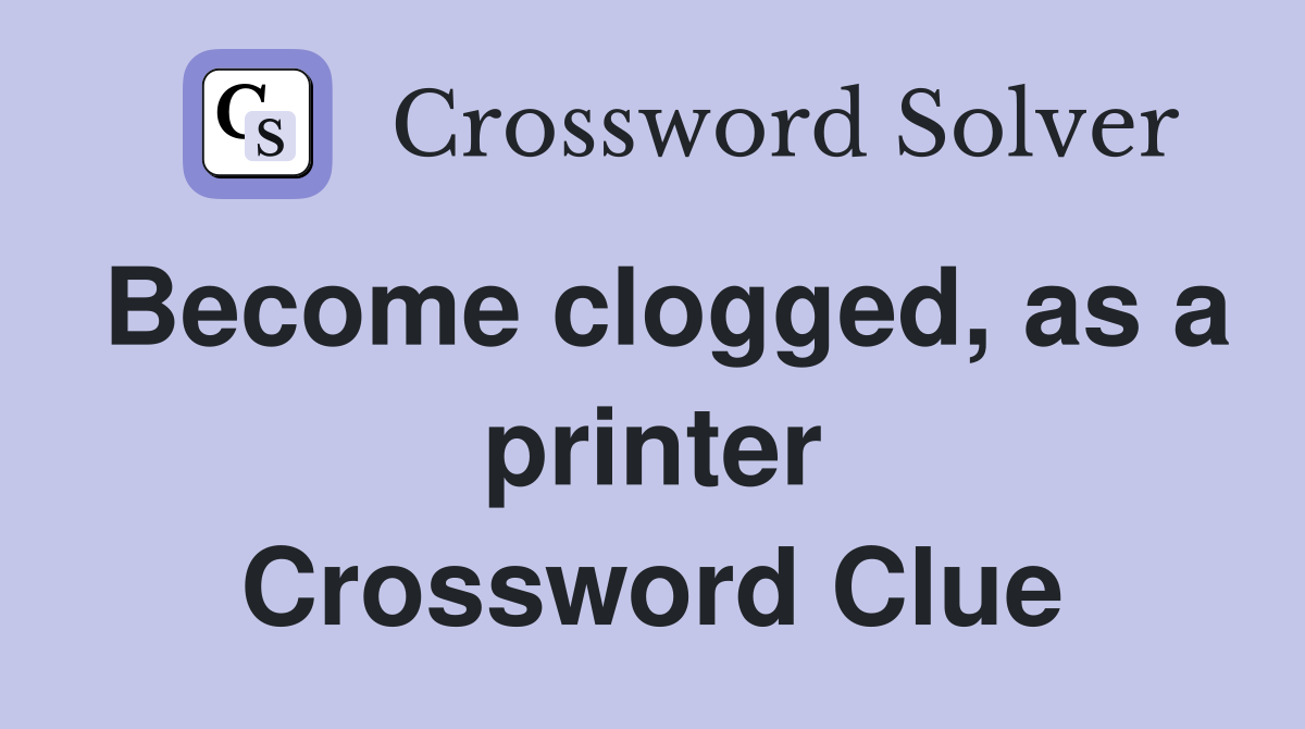 Become clogged, as a printer Crossword Clue