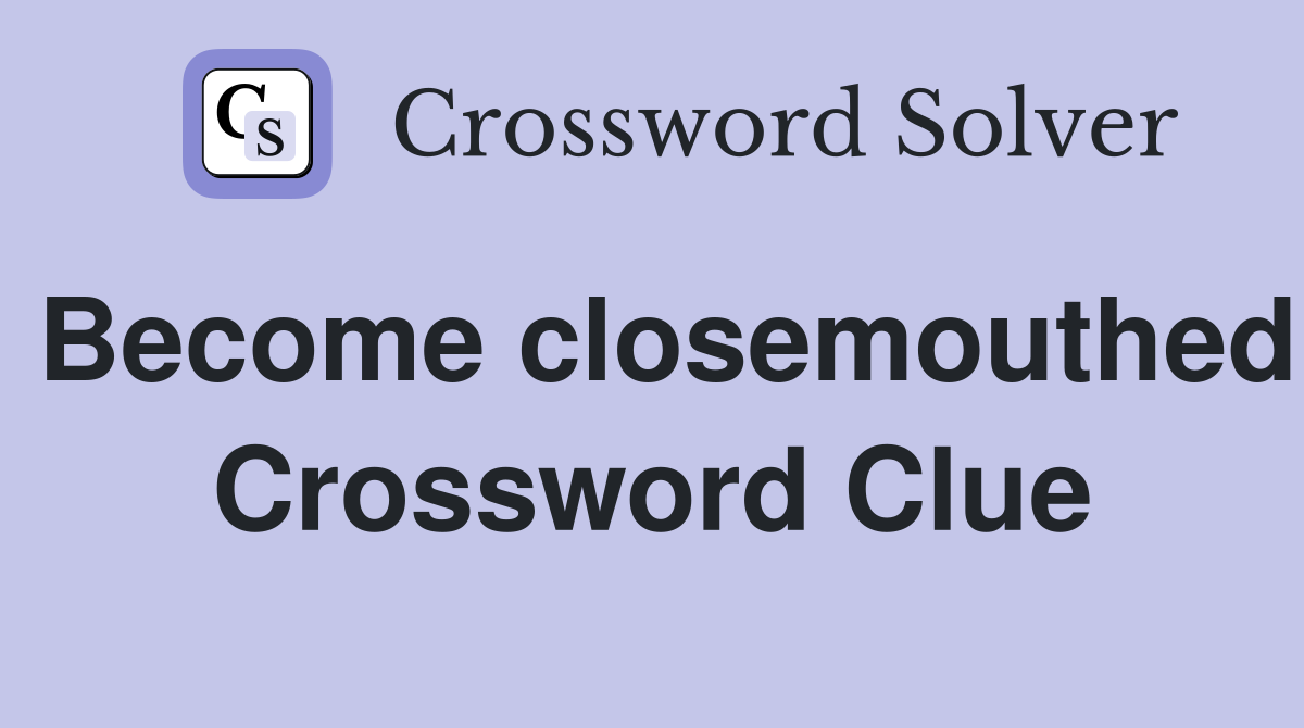 Become closemouthed Crossword Clue