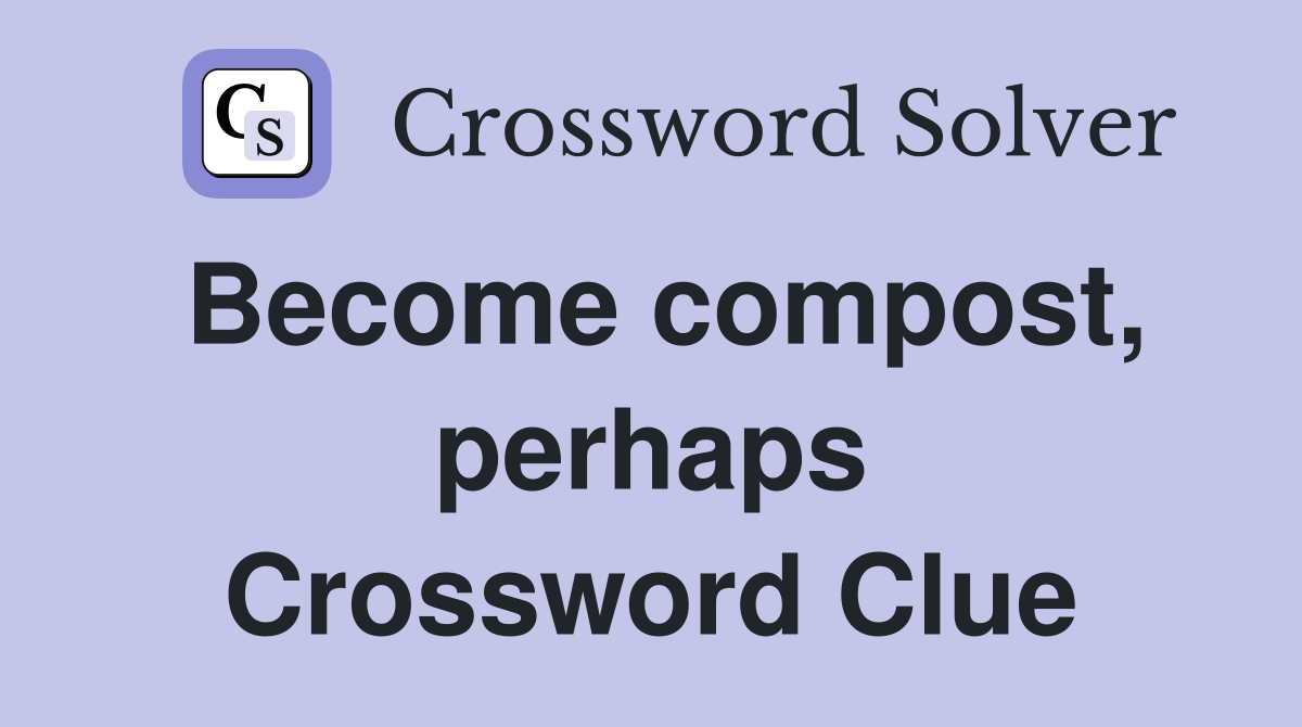 Become compost, perhaps Crossword Clue