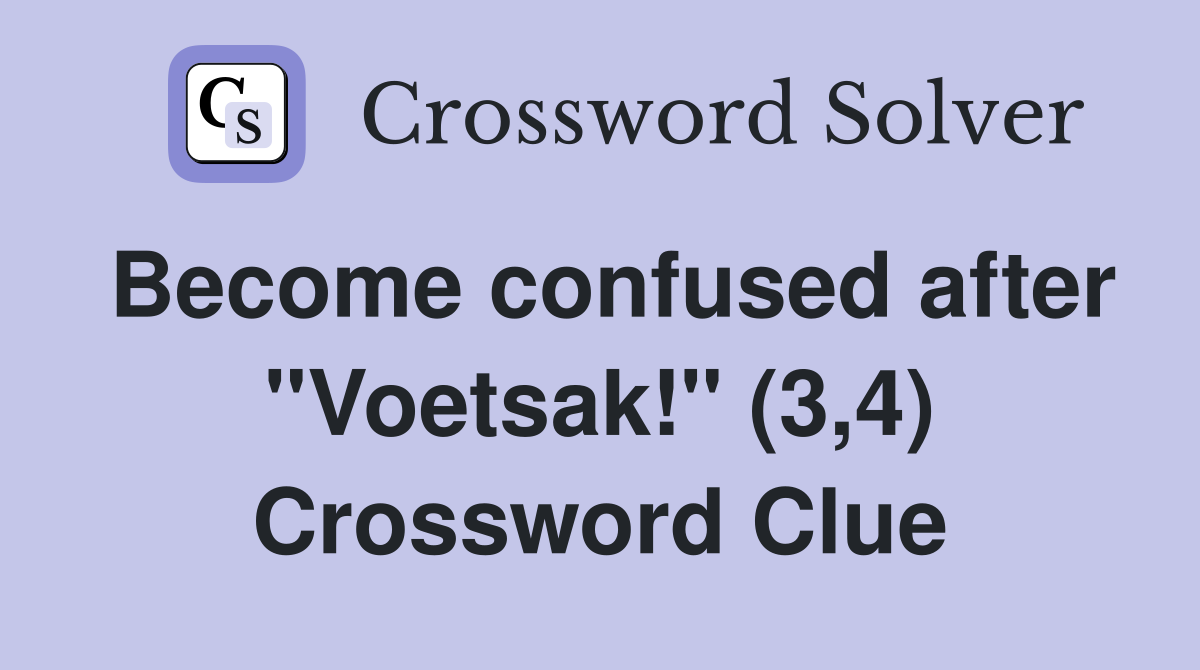 Become confused after "Voetsak!" (3,4) Crossword Clue