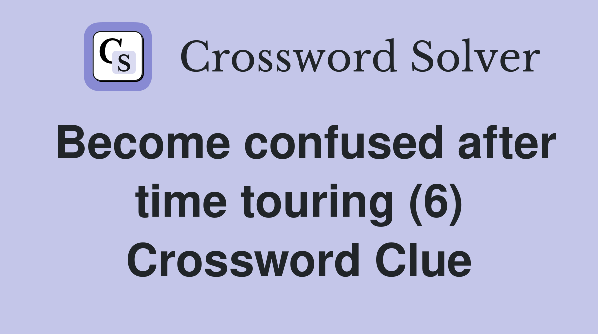 Become confused after time touring (6) Crossword Clue