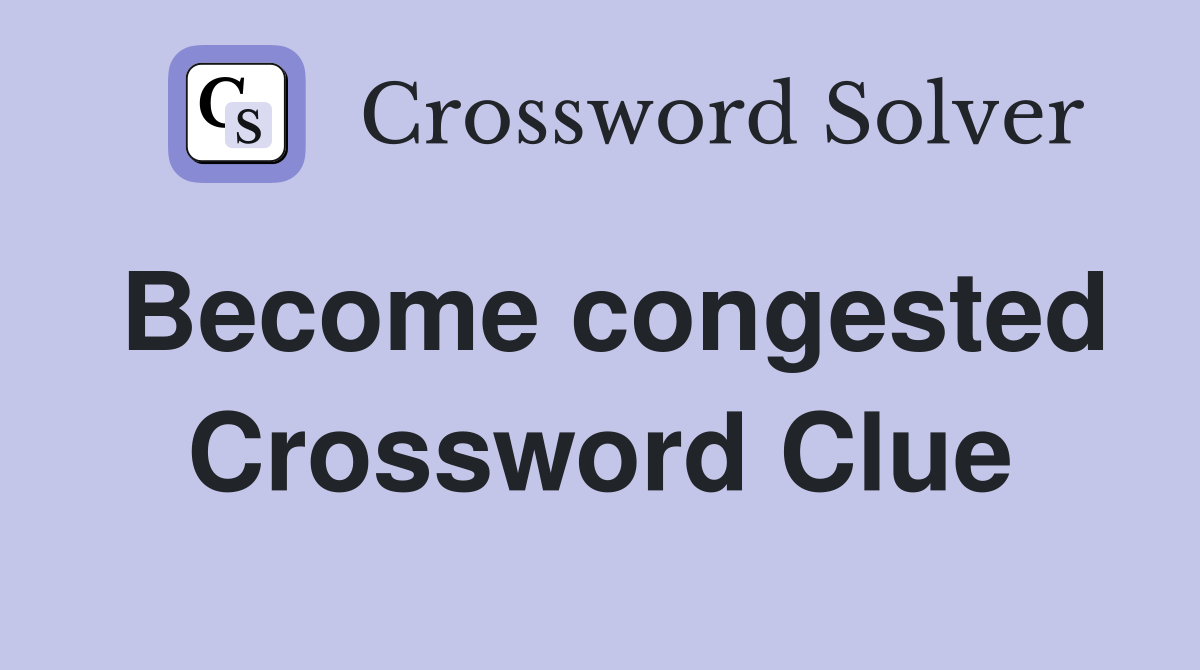 Become congested Crossword Clue