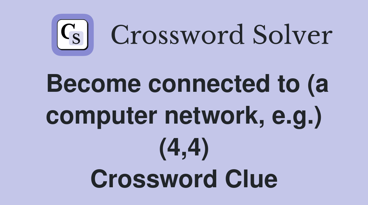 Become connected to (a computer network, e.g.) (4,4) Crossword Clue