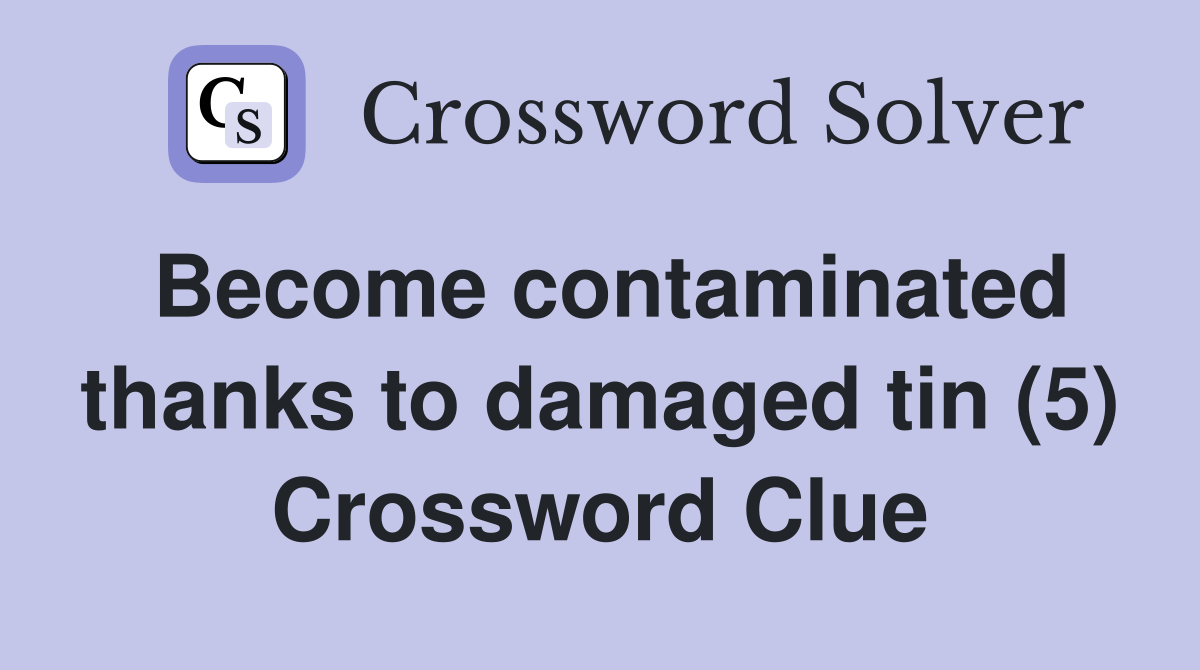 Become contaminated thanks to damaged tin (5) Crossword Clue