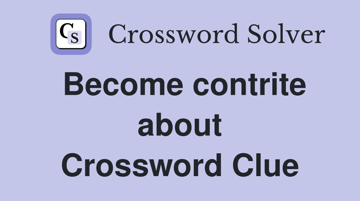 Become contrite about Crossword Clue