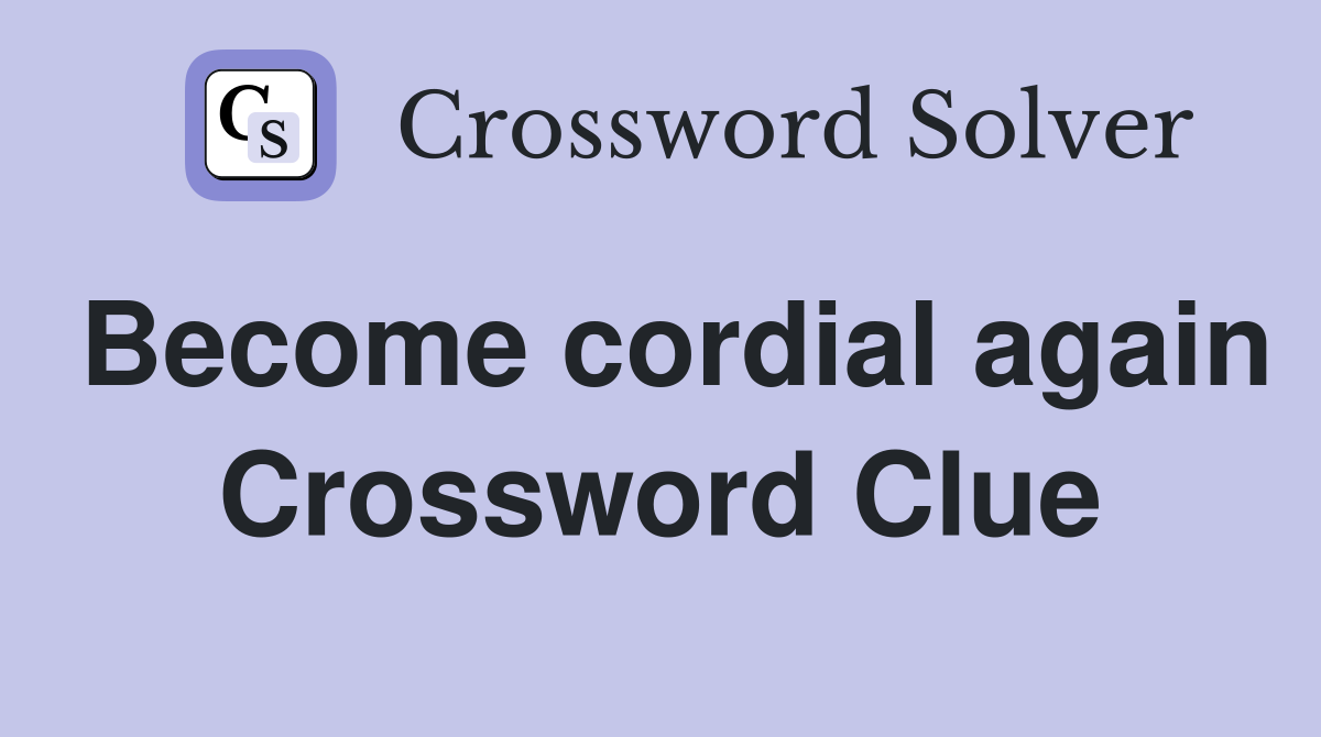Become cordial again Crossword Clue