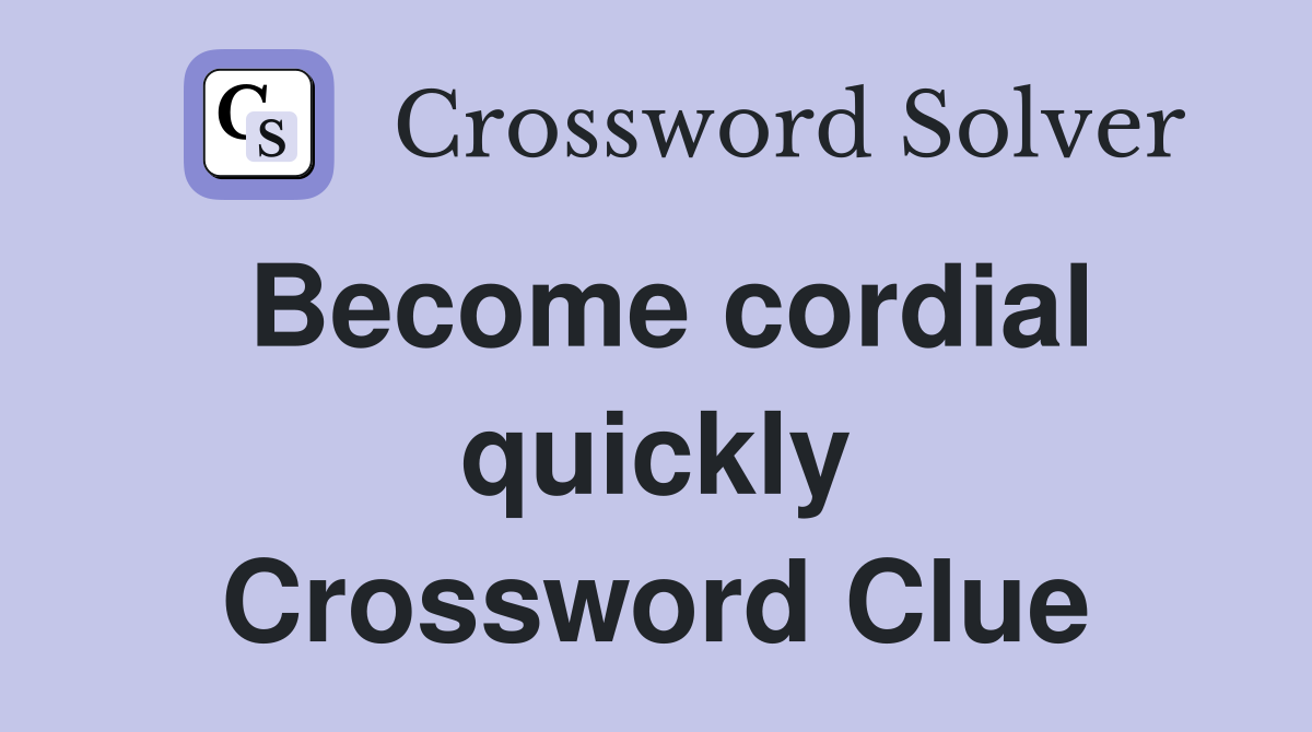Become cordial quickly Crossword Clue