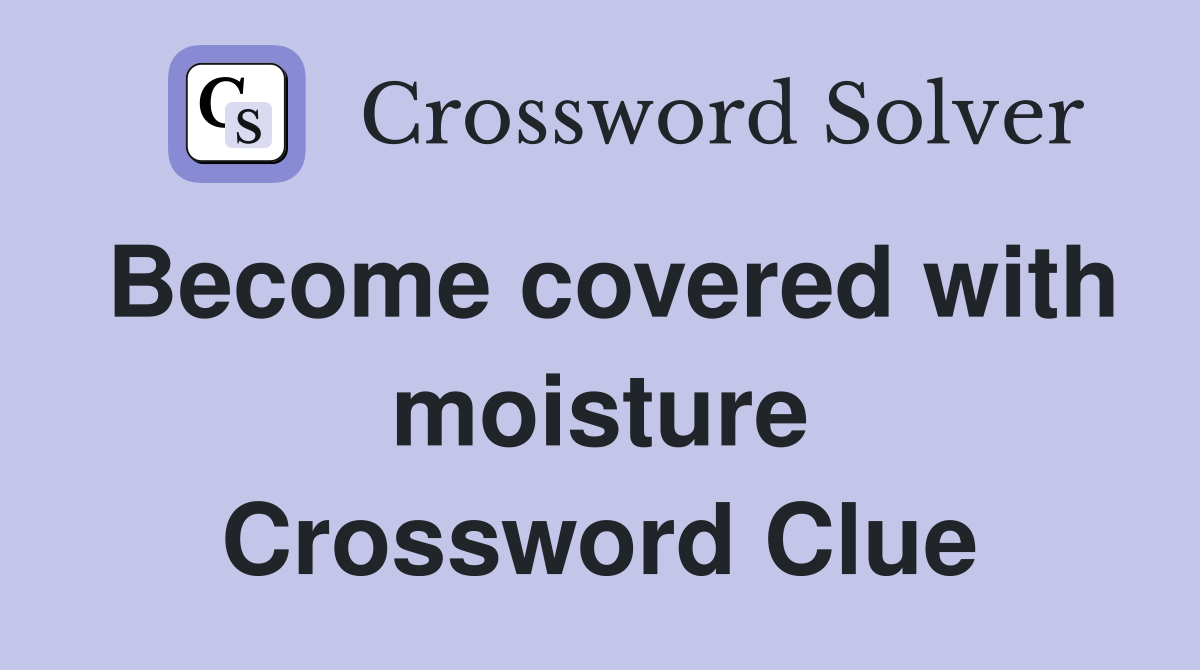 Become covered with moisture Crossword Clue