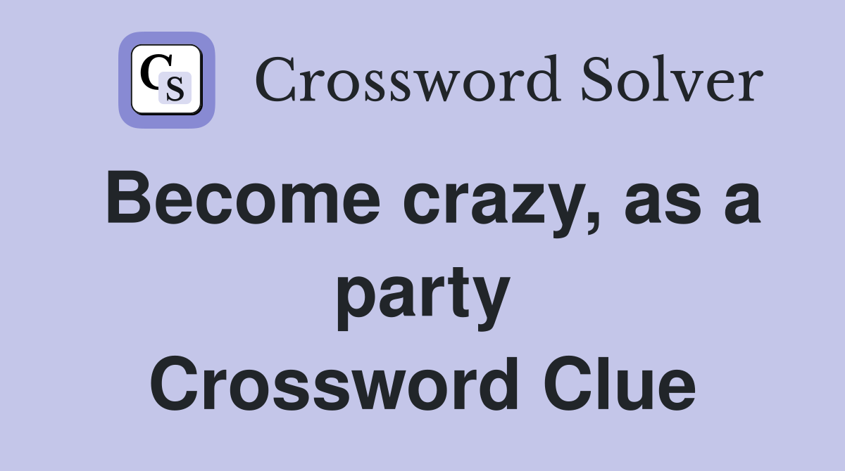 Become crazy, as a party Crossword Clue