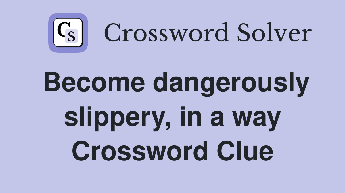 Become dangerously slippery, in a way Crossword Clue