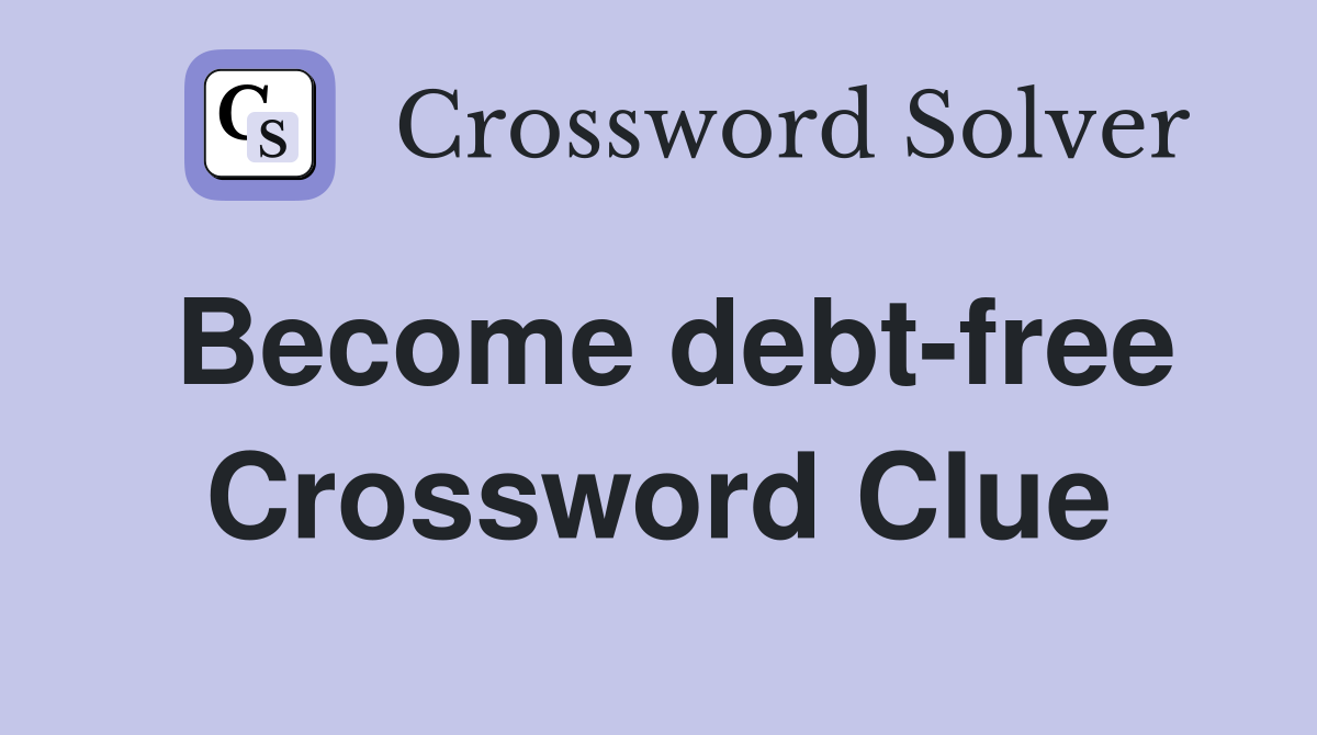 Become debt-free Crossword Clue