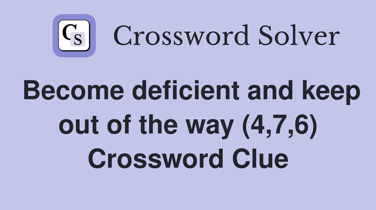 Become deficient and keep out of the way (4,7,6) Crossword Clue