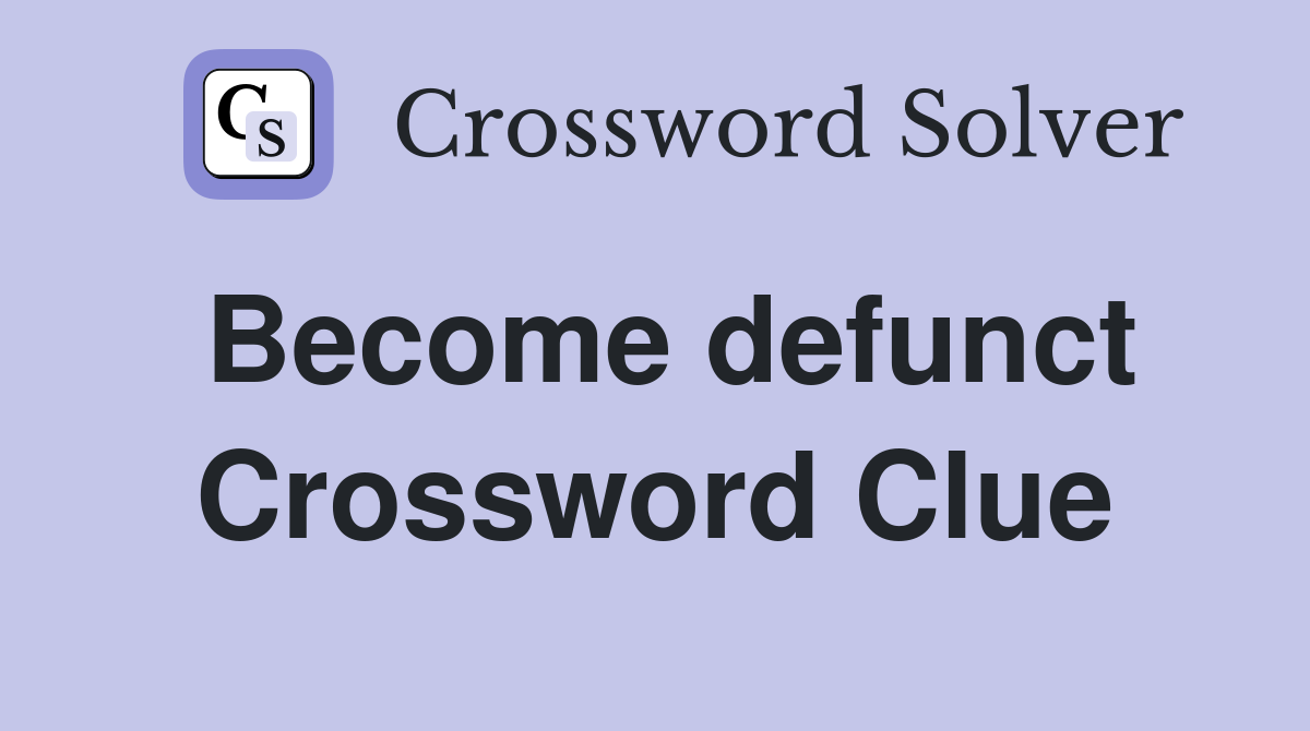 Become defunct Crossword Clue
