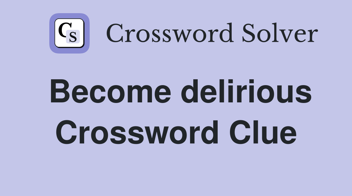 Become delirious Crossword Clue