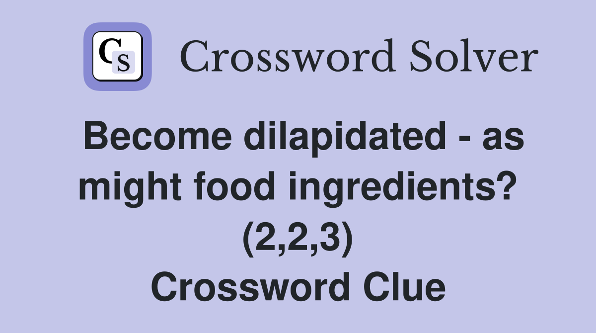 Become dilapidated - as might food ingredients? (2,2,3) Crossword Clue