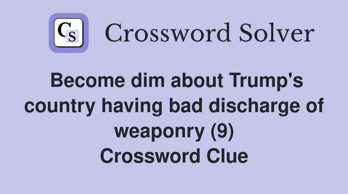 Become dim about Trump's country having bad discharge of weaponry (9) Crossword Clue