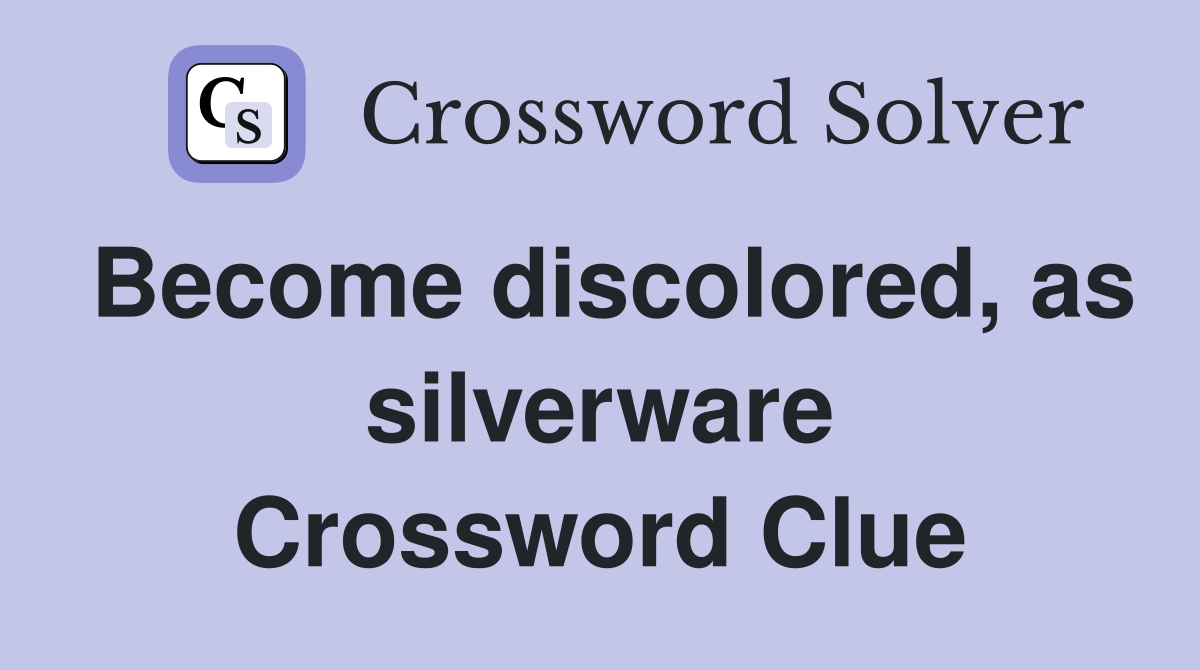 Become discolored, as silverware Crossword Clue