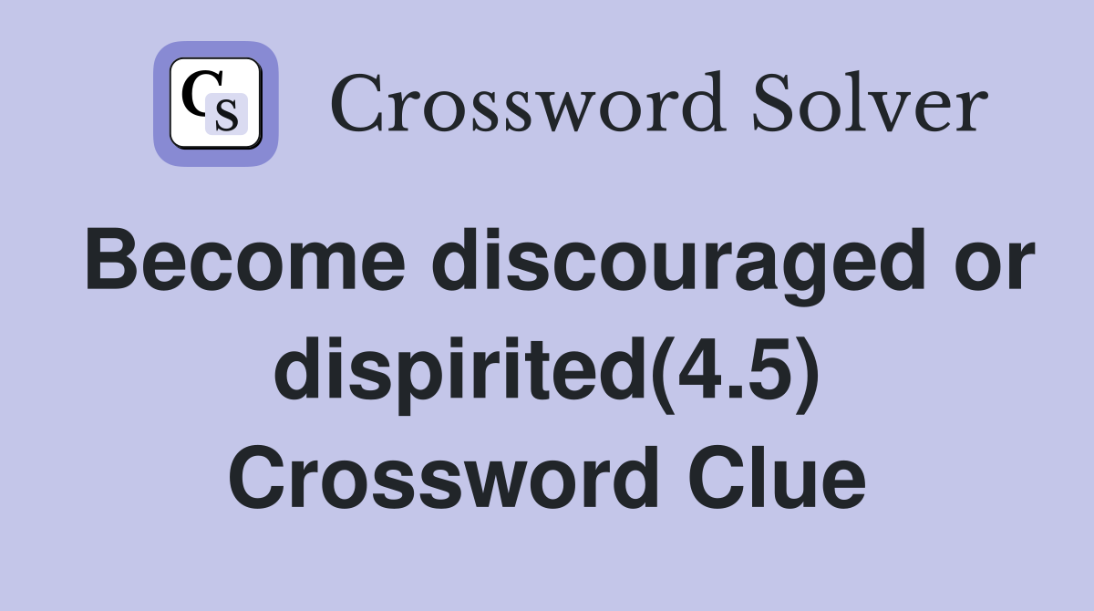 Become discouraged or dispirited(4.5) Crossword Clue