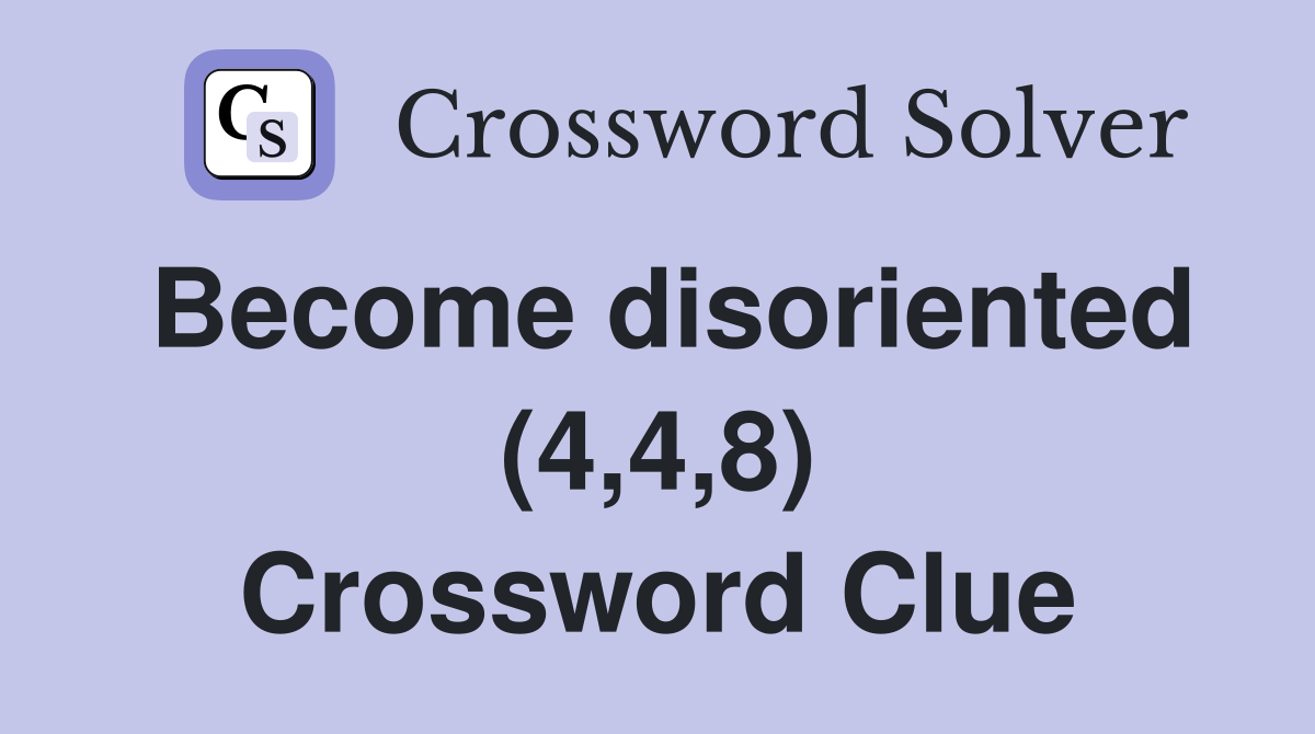 Become disoriented (4,4,8) Crossword Clue